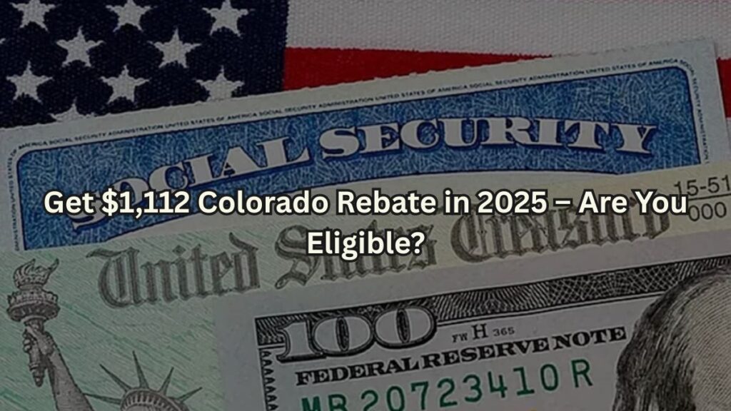 Get $1,112 Colorado Rebate in 2025 – Are You Eligible